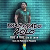 Enamorado Solo(feat. DJ Pakito el Pikante) - voz a voz&GIO EL LEON&Dj Pakito el Pikante