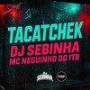 Tacatchek (Explicit) - Dj Sebinha&MC Neguinho do ITR&Prime Funk