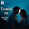 Tumse Hi | A Heartfelt Romantic Song Filled with Love, Emotions, and Soulful Melodies - Rauf