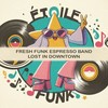 Lost in Downtown - Fresh Funk Espresso Band