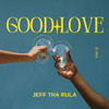 Good love - Jeff tha Rula