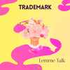 Lemme Talk (Radio Edit) - Trademark