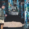 I Don't Know - Ish