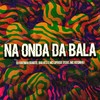 Na Onda Da Bala (Explicit) - DJ Rafinha Duarte&Balves&Mc Lipivox&MC Rosinha