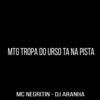 Mtg Tropa do Urso Ta na Pista (Explicit) - DJ ARANHA&MC Negritin