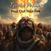 Pour Out Your Fire - Tyrone Palmer