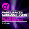 Let Me Be Your Fantasy (Original Mix) - Vanilla Ace&Consoul Trainin