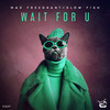 Wait For U - Max Freegrant&Slow Fish