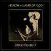 COLD BLOOD - HEALTH&Lamb of God