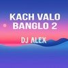 KACH VALO BANGLO 2 (Remix) - Dj Alex