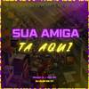 Sua Amiga Tá Aqui (Explicit) - SOZ MC&Iraqui Zl&DJ ALEH DA CT