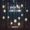 When the Lights Fade - Harvey K