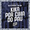 Kika por Cima do Pau (Explicit) - MC Pê Original&MC Gão&DJ Patrick R