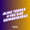 ALINE TORRES, A VOZ DAS COMUNIDADES - DJ Fe Souza&Mc GLzinho&DJ GUI PABLO&HBL&Dj Salva&DJ FV