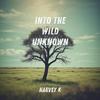 Into the Wild Unknown - Harvey K