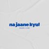 Na Jaane Kyu - SPAZZERS&ATHRV