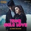 Ishq Wala Love (Slowed Reverb) - Arghya Majumder&Vishal & Shekhar&Salim Sadruddin Merchant&Neeti Mohan&Shekhar Ravjiani