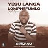 YESU LANGA LOMPHEFUMLO (feat. Sihlanu & LaMhla) - Sir Cara&Sihlanu&LaMhla