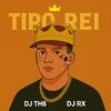 TIPO REI - DJ TH6&DJ Rx