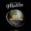 Eres Tú (El Viaje de Matisse) - Matisse&Dvicio