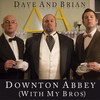 Downton Abbey(With My Bros) - Dave&Brian