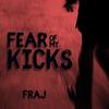 FEAR OF MY KICKS - FRAJ
