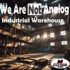 Industrial Warehouse - We Are Not Analog