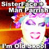 I'm Old Skool - Sisterface&Man Parrish