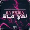 Na Brisa Ela Vai (Explicit) - MC Will Catchorro&MC MtoQuerido&DJ GUILHERME DUARTE&Dj Secreto