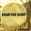 What We Doin!! (Explicit) - Grigio