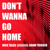 Don't Wanna Go Home - Nick Talos&Adam Trigger