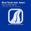 You're Not Mine (Uplifting Mix) - Blue Tente&AELYN
