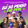 Eu Só Penso em Ppk (Explicit) - Silva MC&Dj Tezinho&Dj Erick Bernardo&JD Mc&DJ MURIS MARCONEX&Mc Pelourinho&DJ Isaac Vieira