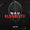 Mau Elemento (Explicit) - DJ Idk&MC Fefe Da ZL&Mc Bf