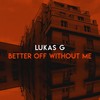 Better Off Without Me - Lukas G