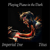 Playing Piano in the Dark - Imperial 1ne&Titus