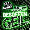Nüchtern gesehen ist besoffen geil - Ole ohne Kohle
