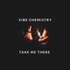 Take Me There - Vibe Chemistry