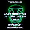 Last Night We Let The Liquor Talk (Tik Tok Sped Up) (- Remix) - Troy Grove&Green Neon DJ&Independent Lemon