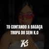 MT - TO CONTANDO A BAGAÇA, TROPA DO SEM K.O (Explicit) - DJ KS OFICIAL