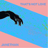 That's Not Love - Janethan