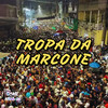 Tropa da Marcone (Explicit) - DJ DN 07&Oficial DJ Menor JV&DJ ZINH&Game Records