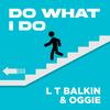 Do what i do - L T Balkin&Oggie