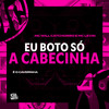 Eu Boto só a Cabecinha (Explicit) - MC Will Catchorro&É O CAVERINHA&MC Levin