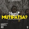 MUTIPATSA? - Phyzix