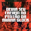 DEIXA SEU CHEIRIN NO PENTAO DA MINHA GLOCK (Explicit) - TRT HITS&DJ Patrick Muniz&Mc Topre&Mc Sapinha