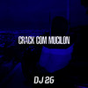 Crack Com Mucilon (Explicit) - DJ 2G
