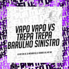 Vapo Vapo Vs Trepa Trepa - Barulho Sinistro (Explicit) - DJ M13 DA ZO&DJ NATHAN RV&Mc santt&DJ TAVARES 011&MC GW
