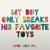 My Boy Only Breaks His Favorite Toys - Good Girls Inc.