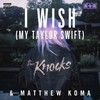 I Wish (My Taylor Swift) (Explicit) - The Knocks&Matthew Koma
